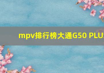 mpv排行榜大通G50 PLUS